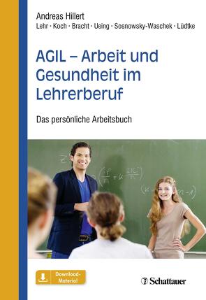 AGIL – Arbeit und Gesundheit im Lehrerberuf von Bracht,  Maren Maria, Hillert,  Andreas, Koch,  Stefan, Lehr,  Dirk, Lüdtke,  Kristina, Sosnowsky-Waschek,  Nadia, Ueing,  Stefan