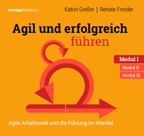 Agil und erfolgreich führen Modul I: Agile Arbeitswelt und die Führung im Wandel von Freisler,  Renate, Greßer,  Katrin