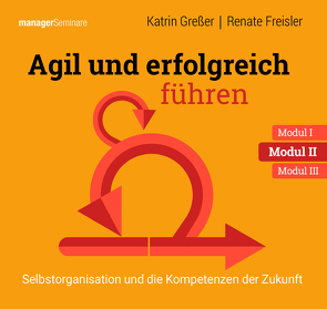 Agil und erfolgreich führen Modul II: Selbstorganisation und die Kompetenzen der Zukunft von Katrin,  Greßer, Renate,  Freisler