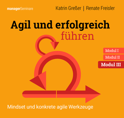 Agil und erfolgreich führen Modul III: Mindset und konkrete agile Werkzeuge von Freisler,  Renate, Greßer,  Katrin