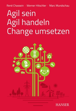 Agil sein – Agil handeln – Change umsetzen von Chassein,  René, Hitschler,  Werner, Mundschau,  Marc