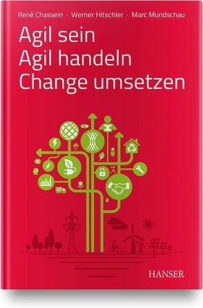 Agil sein – Agil handeln – Change umsetzen von Chassein,  René, Hitschler,  Werner, Mundschau,  Marc