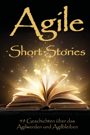 Agile Short Stories von Andresen,  Judith, Berleb,  Petra, Best,  Kathinka, Bornholdt,  Hendrik, Bretfeld,  Susanne, Dethloff,  Conny, Diaz,  Jean Michel, Diebold,  Philipp, Dittrich,  Sabrina, Dobry,  Alexander, Dorenkamp,  Julia, Eckstein,  Jutta, Edelkraut,  Frank, Eisinger,  Claudia, Erretkamps,  Heinz, Fazal-Baqaie,  Masud, Gfader,  Peter, Grosser,  Monika, Hammerer,  Philipp, Heidemeyer,  Christian, Heinrich,  Chereen, Hohl,  Philipp, Janotta,  Marion, Kaltenecker,  Siegfried, Koester,  Jan, Kohler,  Dina, Kotrba,  Veronika, Lammert,  Sabina, Laube,  Cosima, Lorenz,  Alexa, Maximini,  Dominik, Mezick,  Daniel, Miarka,  Ralph, Pfeffer,  Joachim, Philipp,  Janna, Pilster,  Juliane, Salz,  Carolin, Sasse,  Miriam, Sazama,  Frank, Stolze,  Alisa, Unterrainer,  Veronika, van der Burg,  Thomas, Wohland,  Gerhard, Wybranietz,  Klaus