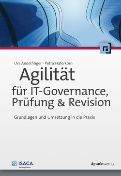 Agilität für IT-Governance, Prüfung & Revision von Andelfinger,  Urs, Haferkorn,  Petra