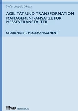 Agilität und Transformation: Management-Ansätze für Messeveranstalter von Hoffmann,  Susanne, Lisa-Marie,  Lang, Luppold,  Stefan, Miehlich,  Anna, Muhle,  Eva, Richter ,  Jessica, Vierheilig,  Lydia