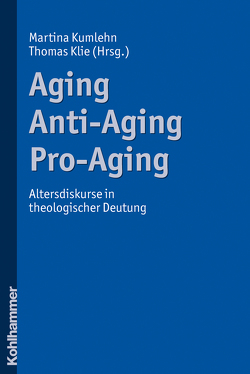 Aging – Anti-Aging – Pro-Aging von Klie,  Thomas, Kumlehn,  Martina