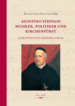 Agostino Steffani – Musiker, Politiker und Kirchenfürst von Croll,  Gerhard, Kautz-Lach,  Waltraut Anna