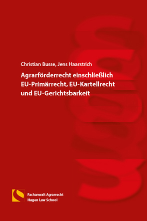 Agrarförderrecht einschließlich EU-Primärrecht, EU-Kartellrecht und EU-Gerichtsbarkeit von Busse,  Christian, Haarstrich,  Jens