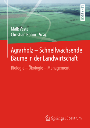 Agrarholz – Schnellwachsende Bäume in der Landwirtschaft von Boehm,  Christian, Veste,  Maik