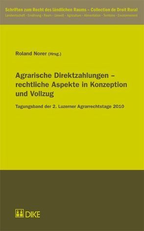 Agrarische Direktzahlungen – rechtliche Aspekte in Konzeption und Vollzug von Norer,  Roland