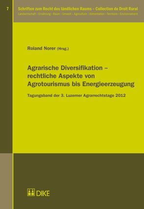 Agrarische Diversifikation – rechtliche Aspekte von Agrotourismus bis Energieerzeugung von Norer,  Roland