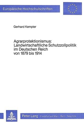 Agrarprotektionismus- Landwirtschaftliche Schutzzollpolitik im Deutschen Reich von 1879 bis 1914 von Kempter,  Gerhard