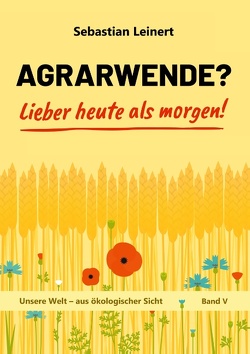 Agrarwende? Lieber heute als morgen! von Leinert,  Sebastian