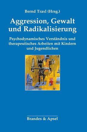 Aggression, Gewalt und Radikalisierung von Auchter,  Thomas, Diem-Wille,  Gertraud, Friedmann,  Rebecca, Guenter,  Michael, Hardtmann,  Gertrud, Kruse,  Katja, Lehmkuhl,  Gerd, Lehmkuhl,  Ulrike, Moser-Riebniger,  Andrea, Plah,  Winnie, Raue,  Jochen, Scheerer,  Ann Kathrin, Topel,  Eva-Maria, Traxl,  Bernd