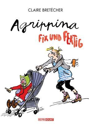 Agrippina – Fix und fertig von Bretécher,  Claire, Wilksen,  Kai