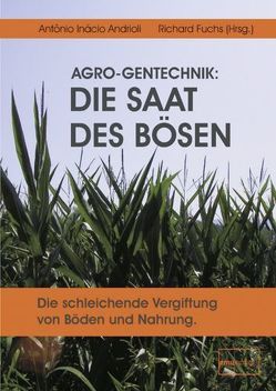 AGRO-Gentechnik: Die Saat des Bösen von Andrioli,  Antonio Inácio, Fuchs,  Richard