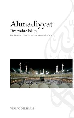Ahmadiyyat – Der wahre Islam von Ahmad,  Hadhrat Mirza Baschir ud-Din Mahmud