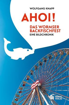 Ahoi! Das Wormser Backfischfest von Knapp,  Wolfgang