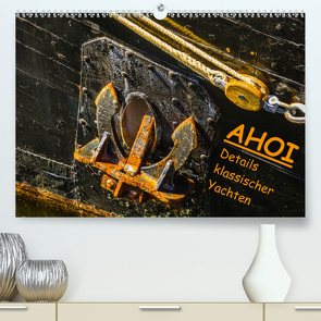 AHOI Details klassischer Yachten (Premium, hochwertiger DIN A2 Wandkalender 2021, Kunstdruck in Hochglanz) von Jäck,  Lutz
