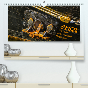 AHOI Details klassischer Yachten (Premium, hochwertiger DIN A2 Wandkalender 2020, Kunstdruck in Hochglanz) von Jäck,  Lutz