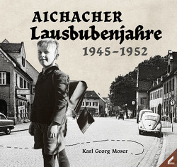 Aichacher Lausbubenjahre von Moser,  Karl Georg
