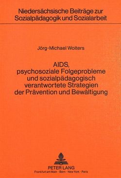 AIDS, psychosoziale Folgeprobleme und sozialpädagogisch verantwortete Strategien der Prävention und Bewältigung von Wolters,  Jörg-Michael
