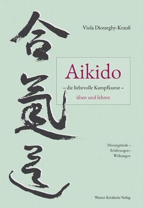 Aikido – die liebevolle Kampfkunst – üben und lehren von Dioszeghy-Krauß,  Viola
