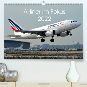 Airliner im Fokus 2022 (Premium, hochwertiger DIN A2 Wandkalender 2022, Kunstdruck in Hochglanz) von Schollbach,  Sebastian