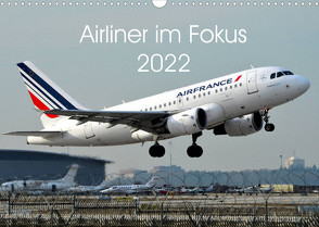 Airliner im Fokus 2022 (Wandkalender 2022 DIN A3 quer) von Schollbach,  Sebastian