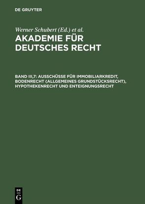 Akademie für Deutsches Recht / Ausschüsse für Immobiliarkredit, Bodenrecht (allgemeines Grundstücksrecht), Hypothekenrecht und Enteignungsrecht von Schubert,  Werner