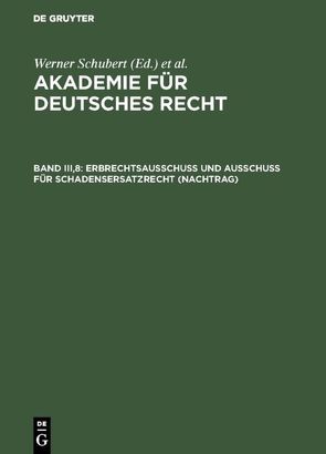 Akademie für Deutsches Recht / Erbrechtsausschuß und Ausschuß für Schadensersatzrecht (Nachtrag) von Schubert,  Werner