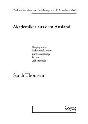 Akademiker aus dem Ausland – Biographische Rekonstruktionen zur Statuspassage in den Arbeitsmarkt von Thomsen,  Sarah