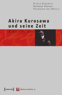 Akira Kurosawa und seine Zeit von Glaubitz,  Nicola, Käuser,  Andreas, Lee,  Hyunseon