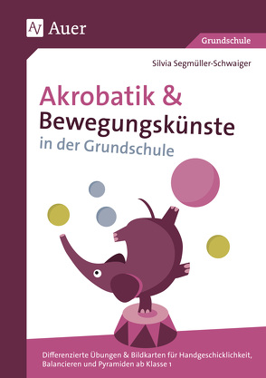 Akrobatik und Bewegungskünste in der Grundschule von Segmüller-Schwaiger,  Silvia