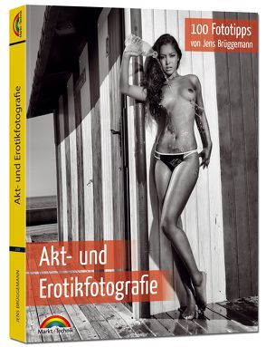 Akt- und Erotikfotografie – 100 Fototipps für perfekte Foto Aufnahmen mit vielen Tipps von Brüggemann,  Jens