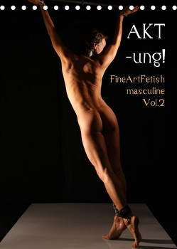 AKT-ung! FineArtFetish masculine Vol.2 (Tischkalender 2023 DIN A5 hoch) von nudio