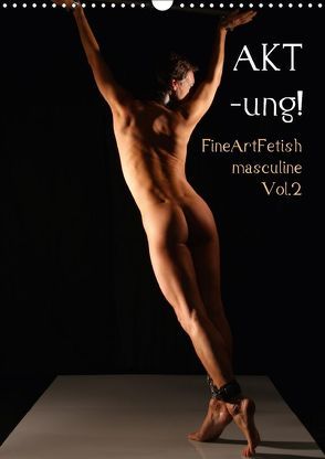 AKT-ung! FineArtFetish masculine Vol.2 (Wandkalender 2018 DIN A3 hoch) von nudio