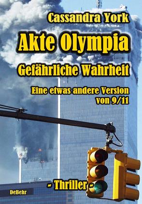 Akte Olympia – Gefährliche Wahrheit – Eine etwas andere Version von 9/11 von DeBehr,  Verlag, York,  Cassandra