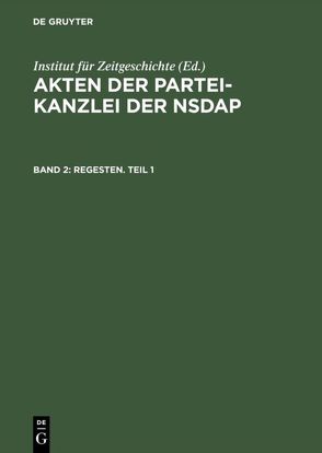 Akten der Partei-Kanzlei der NSDAP / Regesten. Teil 1 von Kotze,  Hildegard von, Weiher,  Gerhard