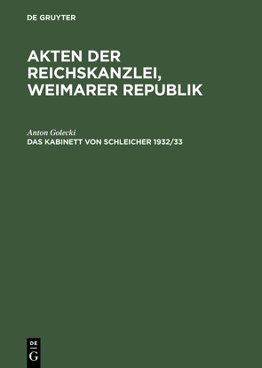 Akten der Reichskanzlei, Weimarer Republik / Das Kabinett von Schleicher 1932/33 von Golecki,  Anton