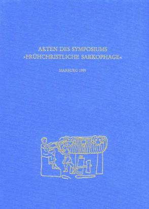 Akten des Symposiums ‚Frühchristliche Sarkophage‘ von Koch,  Guntram