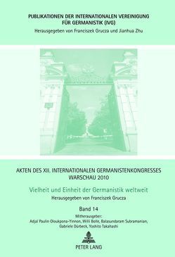 Akten des XII. Internationalen Germanistenkongresses Warschau 2010- Vielheit und Einheit der Germanistik weltweit von Bolle,  Willi, Dürbeck,  Gabriele, Grucza,  Franciszek, Oloukpona-Yinnon,  Adjai A. Paulin, Subramanian,  Balasundaram, Takahashi,  Yoshito