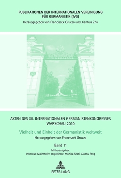 Akten des XII. Internationalen Germanistenkongresses Warschau 2010- Vielheit und Einheit der Germanistik weltweit von Feng,  Xiao-hu, Grucza,  Franciszek, Maierhofer,  Waltraud, Riecke,  Jörg, Shafi,  Monika