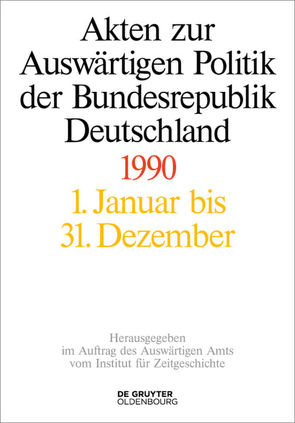 Akten zur Auswärtigen Politik der Bundesrepublik Deutschland / Akten zur Auswärtigen Politik der Bundesrepublik Deutschland 1990 von Geiger,  Tim, Hofmann,  Jens Jost, Miard-Delacroix,  Hélène, Ploetz,  Michael, Schöllgen,  Gregor, Wirsching,  Andreas