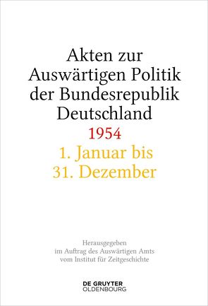 Akten zur Auswärtigen Politik der Bundesrepublik Deutschland / Akten zur Auswärtigen Politik der Bundesrepublik Deutschland 1954 von Creuzberger,  Stefan, Lindemann,  Mechthild, Miard-Delacroix,  Hélène, Wirsching,  Andreas