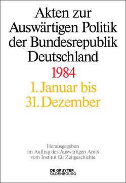 Akten zur Auswärtigen Politik der Bundesrepublik Deutschland / Akten zur Auswärtigen Politik der Bundesrepublik Deutschland 1984 von Szatkowski,  Tim, Taschler,  Daniela