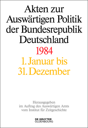 Akten zur Auswärtigen Politik der Bundesrepublik Deutschland / Akten zur Auswärtigen Politik der Bundesrepublik Deutschland 1984 von Szatkowski,  Tim, Taschler,  Daniela