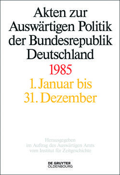 Akten zur Auswärtigen Politik der Bundesrepublik Deutschland / Akten zur Auswärtigen Politik der Bundesrepublik Deutschland 1985 von Franzen,  Christoph Johannes, Lindemann,  Mechthild, Miard-Delacroix,  Hélène, Möller,  Horst, Ploetz,  Michael, Schöllgen,  Gregor, Wirsching,  Andreas