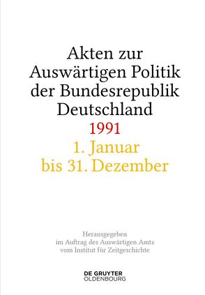 Akten zur Auswärtigen Politik der Bundesrepublik Deutschland / Akten zur Auswärtigen Politik der Bundesrepublik Deutschland 1991 von Creuzberger,  Stefan, Franzen,  Christoph Johannes, Miard-Delacroix,  Hélène, Peter,  Matthias, Szatkowski,  Tim, Wirsching,  Andreas