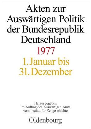 Akten zur Auswärtigen Politik der Bundesrepublik Deutschland / Akten zur Auswärtigen Politik der Bundesrepublik Deutschland 1977 von Das Gupta,  Amit, Geiger,  Tim, Hilfrich,  Fabian, Lindemann,  Mechthild, Peter,  Matthias